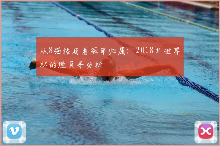 从8强格局看冠军归属：2018年世界杯的胜负手分析