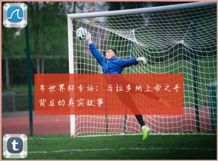 年世界杯专访:马拉多纳上帝之手背后的真实故事